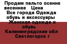 Продам пальто осенне весеннее › Цена ­ 3 000 - Все города Одежда, обувь и аксессуары » Женская одежда и обувь   . Калининградская обл.,Светлогорск г.